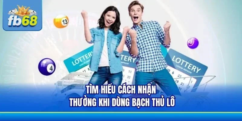 Cách nhận thưởng khi chơi bạch thủ lô