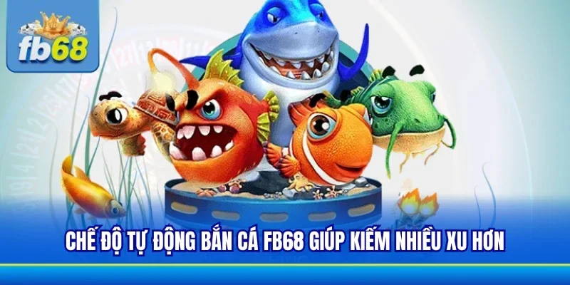 Bắn cá FB68 có những chế độ tự động hỗ trợ dễ dàng