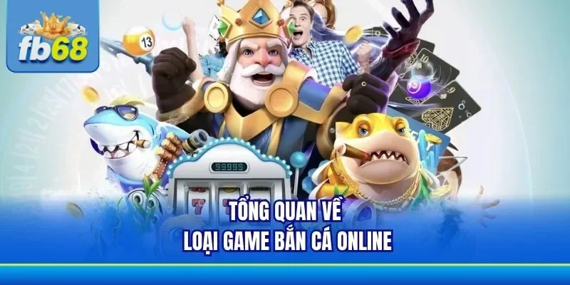 Thông tin tổng quát về bắn cá online