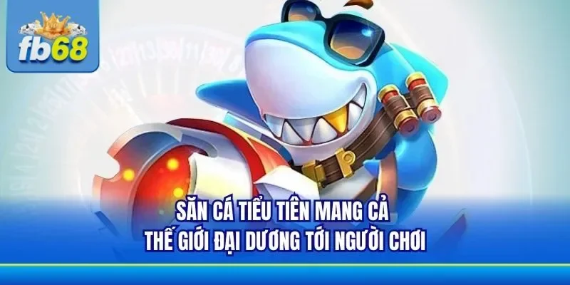 Thông tin sơ lược game săn cá tiêu tiên hấp dẫn