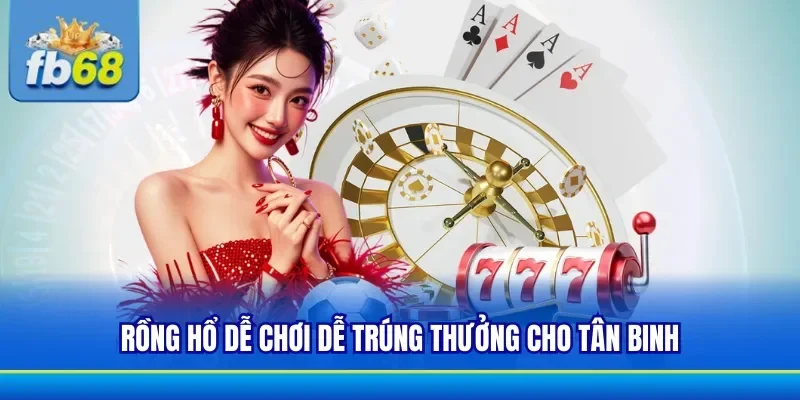 Rồng hổ có tỷ lệ thắng cao nên rất được yêu thích
