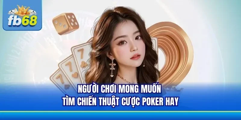 Hội viên cần tìm kiếm chiến thuật cược Poker hay nhất