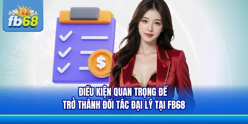 Các điều kiện để tham gia làm đại lý FB68