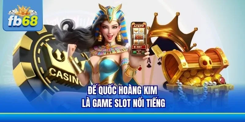 Đế Quốc Hoàng Kim được người chơi yêu thích tại FB68