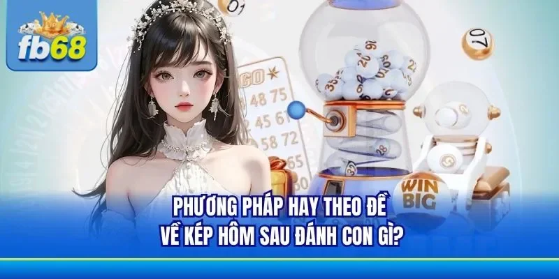 Chia sẻ mẹo khi chọn đề về kép hôm sau đánh con gì?
