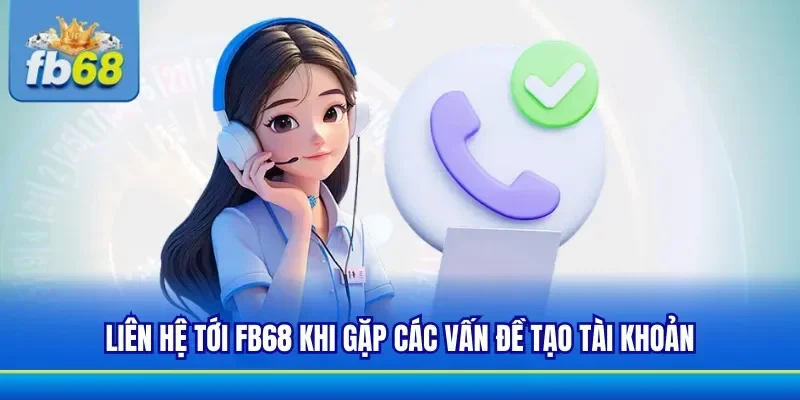 Khi gặp vấn đề về đăng ký tài khoản hãy liên hệ FB68