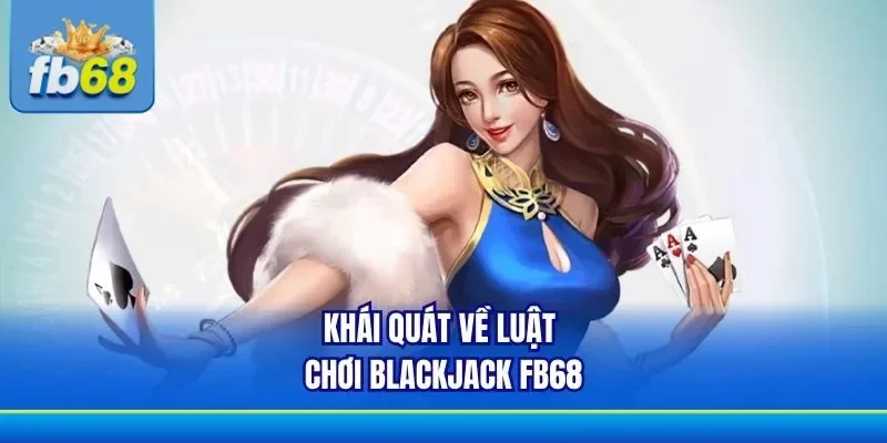 Thông tin luật chơi Blackjack FB68 hội viên nên biết