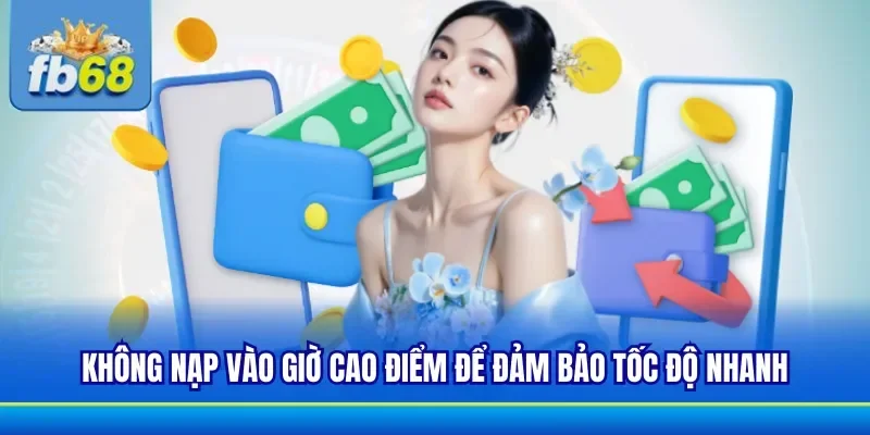 Chú ý đến thời điểm để thực hiện nạp tiền với tốc độ nhanh