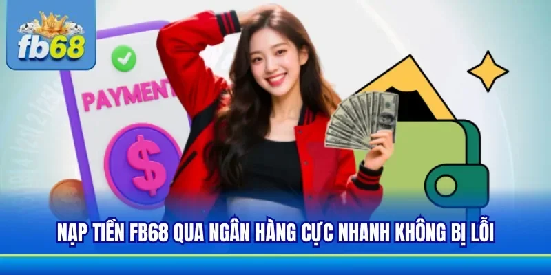 Nạp tiền FB68 dễ dàng với tài khoản ngân hàng