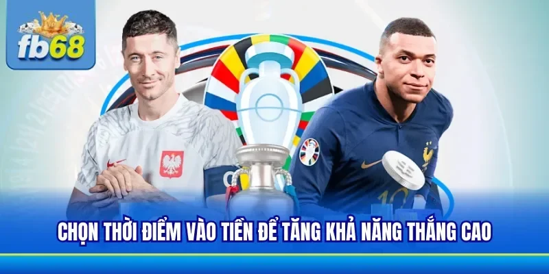 Chú ý đến thời điểm vào kèo để có khả năng thắng lớn