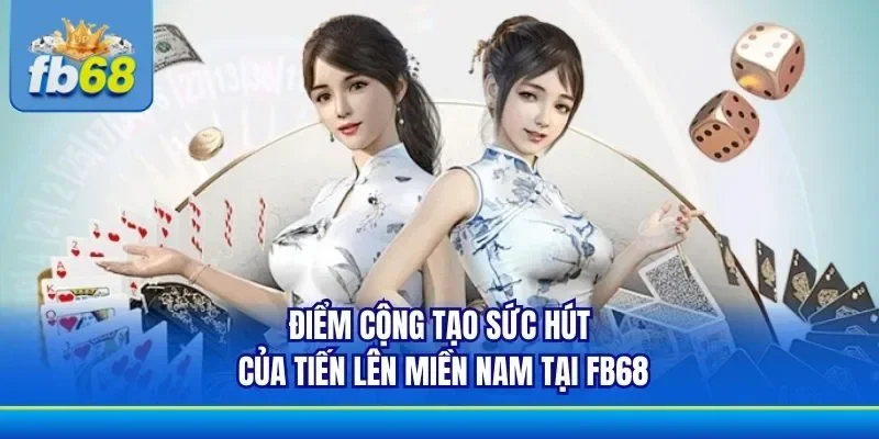 Những điểm hấp dẫn khi chơi tiến lên miền Nam tại FB68