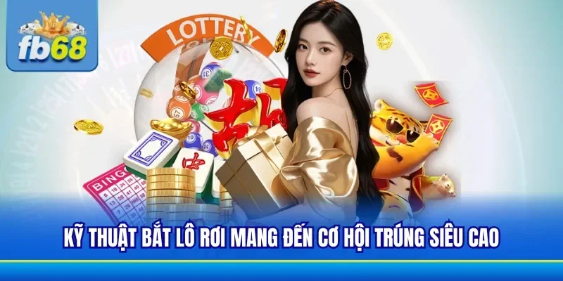 Cách thức bắt lô rơi để mang đến cơ hội thưởng lớn