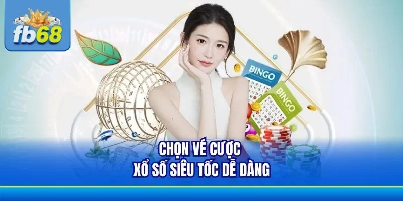 Chọn vé cược xổ số siêu tốc dễ dàng
