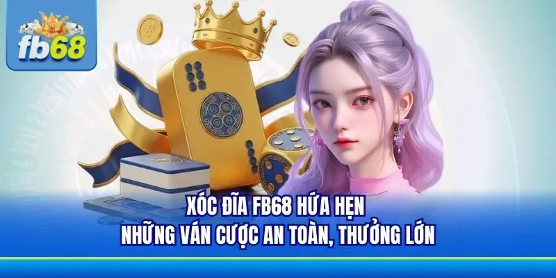 Xóc đĩa FB68 là bộ môn minh bạch dễ nhận thưởng lớn